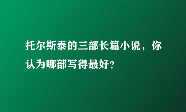 托尔斯泰的三部长篇小说，你认为哪部写得最好？