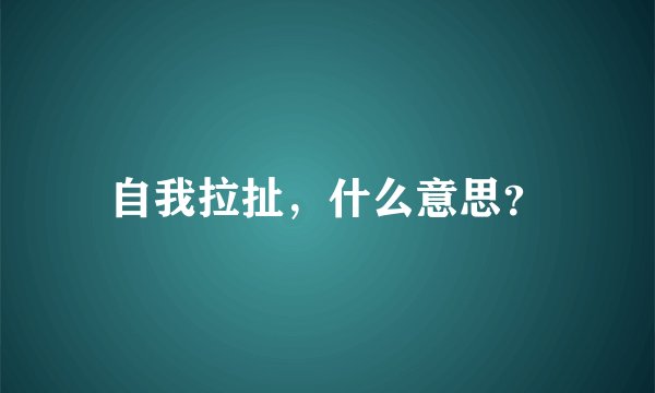 自我拉扯，什么意思？