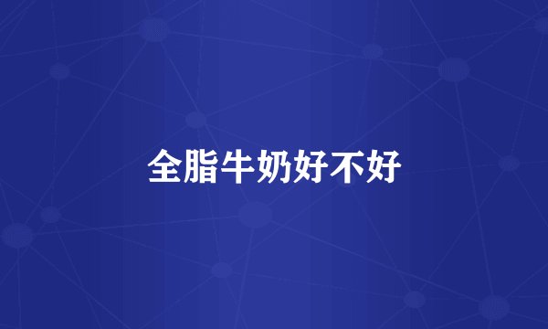 全脂牛奶好不好