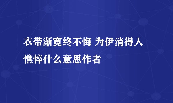 衣带渐宽终不悔 为伊消得人憔悴什么意思作者