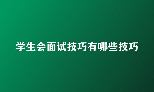 学生会面试技巧有哪些技巧