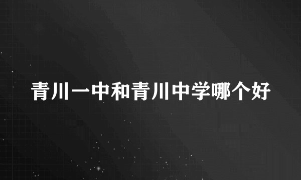 青川一中和青川中学哪个好