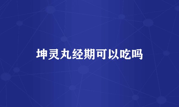 坤灵丸经期可以吃吗