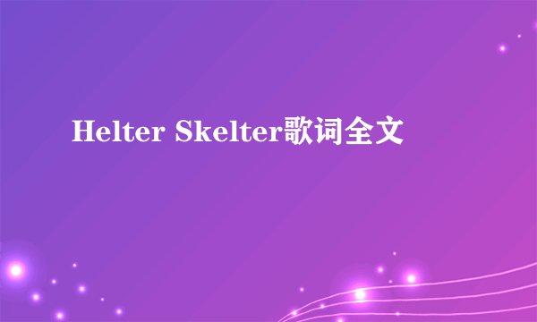 Helter Skelter歌词全文