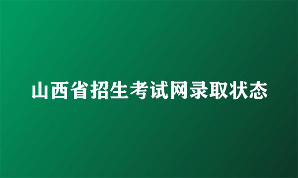 山西省招生考试网录取状态