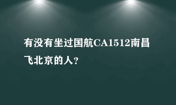 有没有坐过国航CA1512南昌飞北京的人？