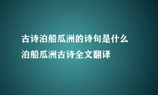古诗泊船瓜洲的诗句是什么 泊船瓜洲古诗全文翻译