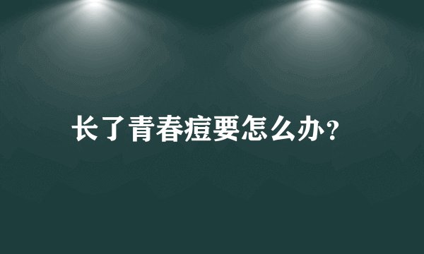 长了青春痘要怎么办？