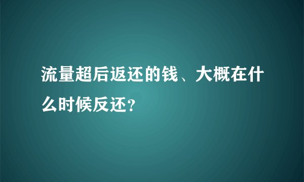 流量超后返还的钱、大概在什么时候反还？
