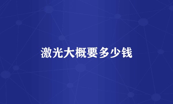 激光大概要多少钱