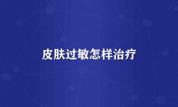皮肤过敏怎样治疗