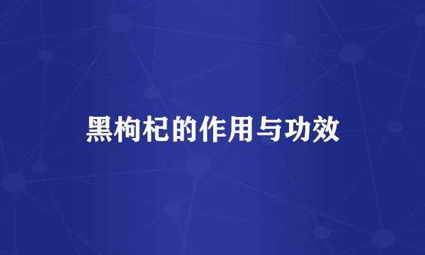 黑枸杞的作用与功效