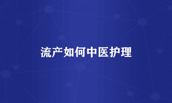 流产如何中医护理