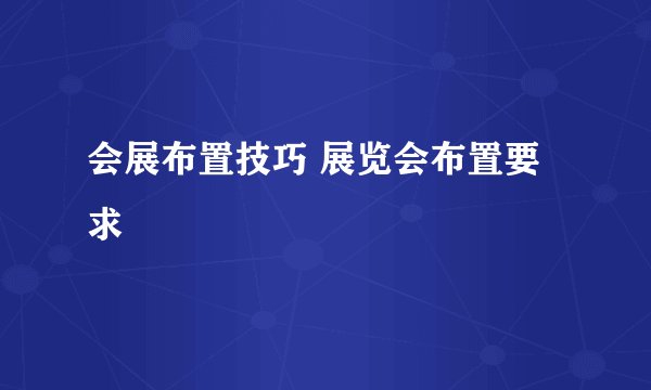 会展布置技巧 展览会布置要求