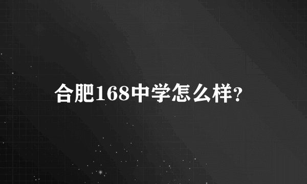 合肥168中学怎么样？