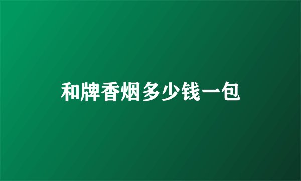 和牌香烟多少钱一包