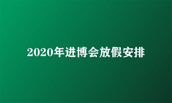 2020年进博会放假安排