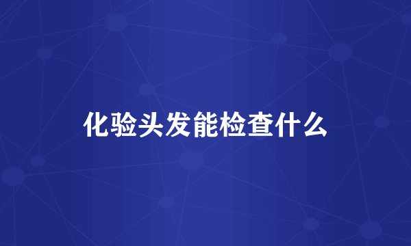 化验头发能检查什么