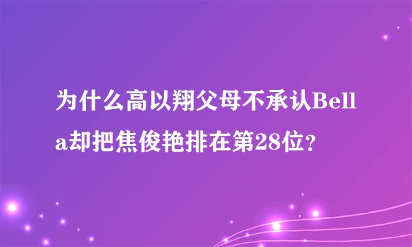 为什么高以翔父母不承认Bella却把焦俊艳排在第28位？