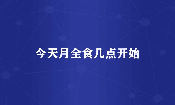 今天月全食几点开始