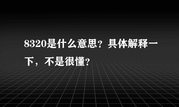 8320是什么意思？具体解释一下，不是很懂？