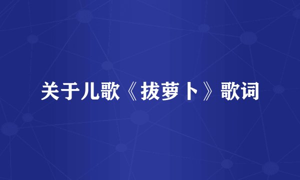 关于儿歌《拔萝卜》歌词