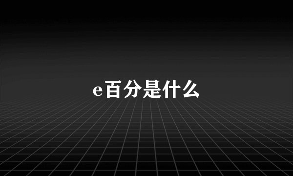 e百分是什么