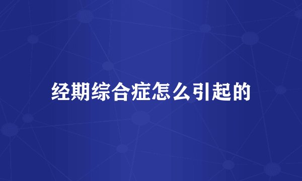 经期综合症怎么引起的