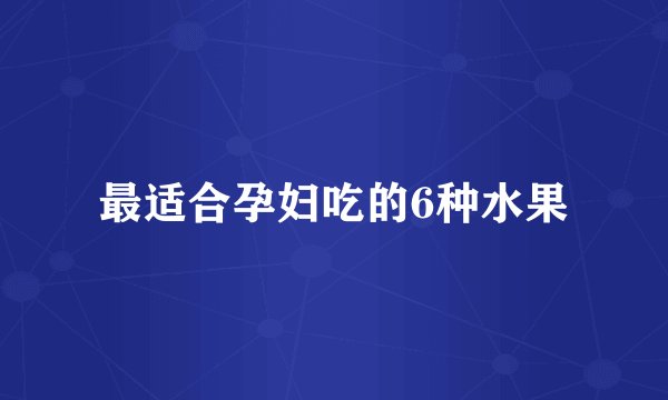 最适合孕妇吃的6种水果