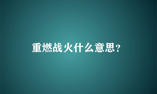 重燃战火什么意思？
