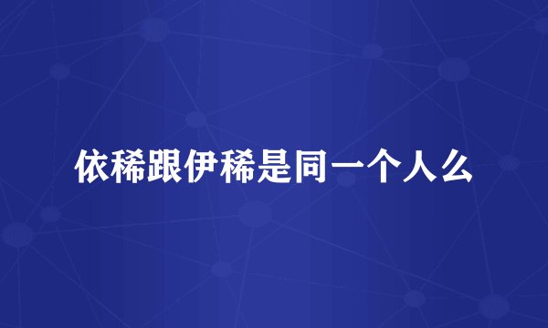 依稀跟伊稀是同一个人么