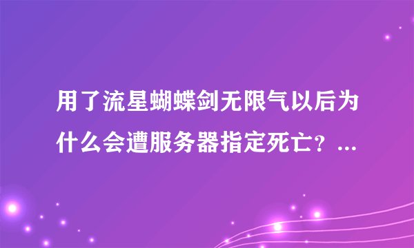 用了流星蝴蝶剑无限气以后为什么会遭服务器指定死亡？1.07版的