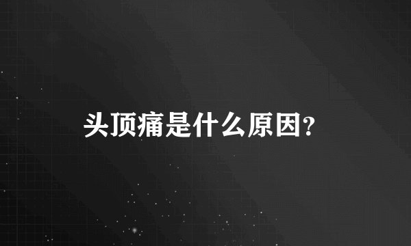 头顶痛是什么原因？