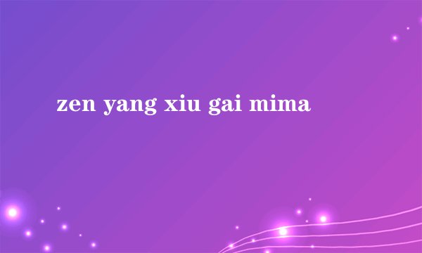 zen yang xiu gai mima