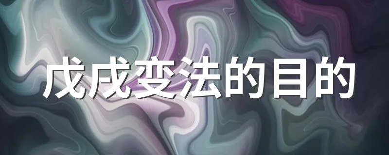 戊戌变法的目的 戊戌变法介绍