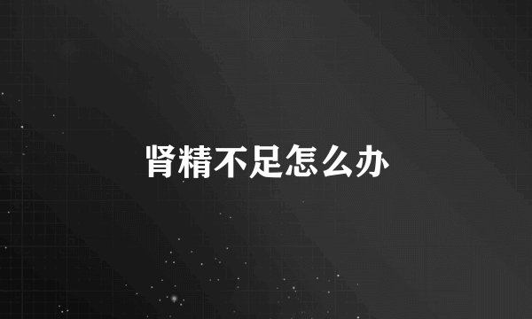 肾精不足怎么办