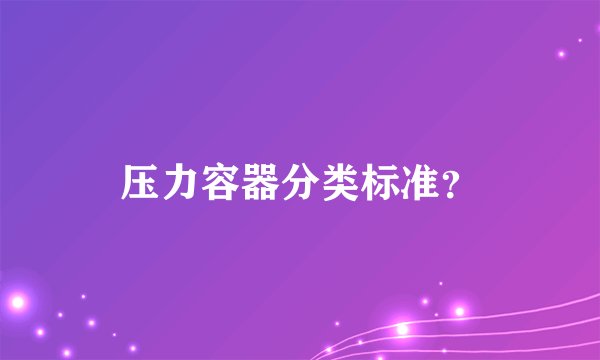 压力容器分类标准？