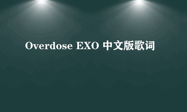 Overdose EXO 中文版歌词