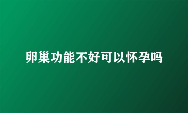 卵巢功能不好可以怀孕吗