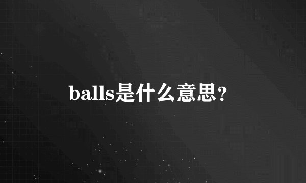 balls是什么意思？