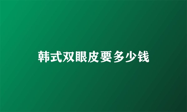 韩式双眼皮要多少钱