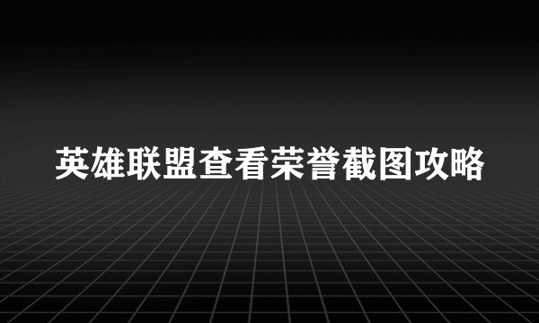 英雄联盟查看荣誉截图攻略