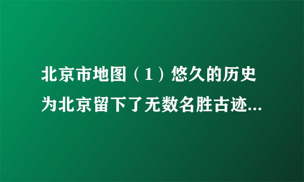 北京市地图（1）悠久的历史为北京留下了无数名胜古迹．请你写出两处北京的名胜古迹：___、___．（2）已知北京至天津的图上距离为2.5厘米，计算两地之间的实际距离为___千米．（3）根据地图中的河流流向，请说出北京的地势特点：___．（4）北京的重点功能区包括___、___、___、北京的气候为___．北京城市建设的目标是：国家首都、___、___、___．