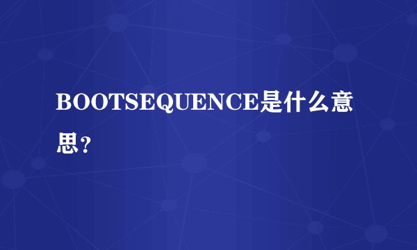 BOOTSEQUENCE是什么意思？