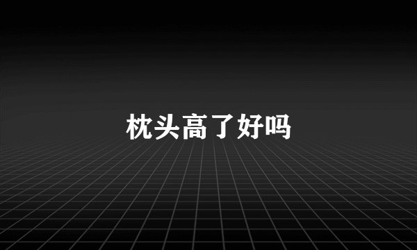 枕头高了好吗