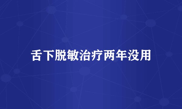 舌下脱敏治疗两年没用