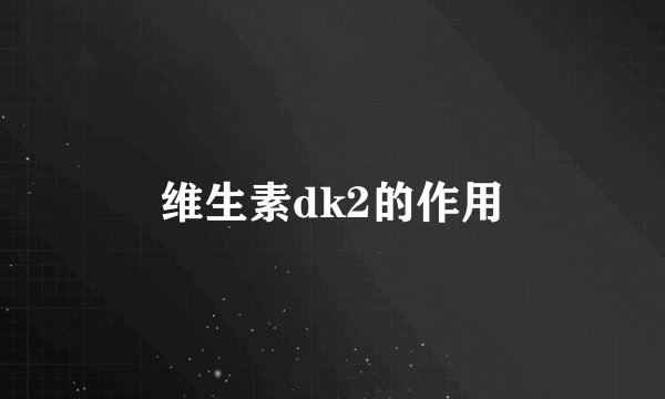 维生素dk2的作用