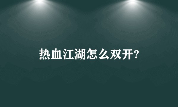 热血江湖怎么双开?