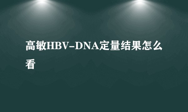 高敏HBV-DNA定量结果怎么看