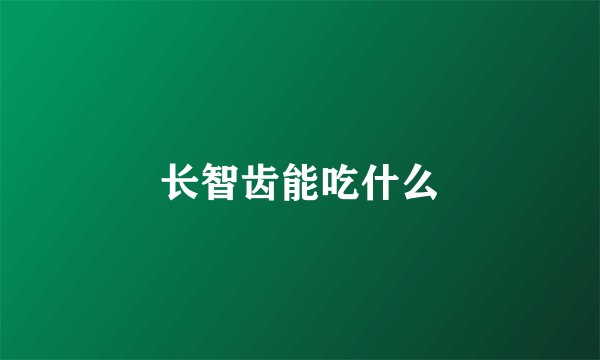 长智齿能吃什么